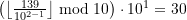 \left(\left\lfloor \frac{139}{10^{2-1}}\right\rfloor \bmod 10\right) \cdot 10^1 = 30