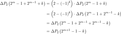 \begin{equation*} \begin{split} \Delta {{P}_{2}}\left( {{{2}^{m}}-1+{{2}^{{m-1}}}+k} \right)&=\left( {2-{{{\left( {-1} \right)}}^{k}}} \right)\cdot \Delta {{P}_{2}}\left( {{{2}^{m}}-1+k} \right) \\[4pt]  &=\left( {2-{{{\left( {-1} \right)}}^{k}}} \right)\cdot \Delta {{P}_{2}}\left( {{{2}^{m}}-1+{{2}^{{m-1}}}-k} \right) \\[4pt]   &=\Delta {{P}_{2}}\left( {{{2}^{m}}-1+{{2}^{{m-1}}}+{{2}^{{m-1}}}-k} \right) \\[4pt]   &=\Delta {{P}_{2}}\left( {{{2}^{{m+1}}}-1-k} \right) \end{split} \end{equation*}