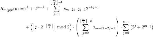 \begin{equation*} \begin{split} {R_ {{m(p)}{k}}(p)}=&\, {2^k}+{2^{m-k}}+\sum\limits_{j=0}^{{\left\lfloor {\tfrac{m}{2}} \right\rfloor -k}}{{{s_{m-2k-2j-1}}{2^{k+j+1}}}} \\  &\, +\left( {\left\lfloor {p\cdot {{2}^{{-\left\lfloor {\frac{m}{2}} \right\rfloor }}}} \right\rfloor \bmod 2} \right)  \cdot   \left( {\sum\limits_{j=0}^{{\left\lfloor {\tfrac{m}{2}} \right\rfloor -k}}{{{a_{m-2k-2j-1}}}}} \right) \cdot \sum\limits_{j=0}^{k-1} \left( {{2^j}+{2^{m-j}}} \right)  \end{split} \end{equation*}