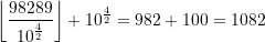 \displaystyle \left\lfloor \frac{98289}{10^{\frac{4}{2}}}\right\rfloor + 10^{\frac{4}{2}} = 982 + 100 = 1082