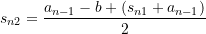 s_{n2} = \dfrac{a_{n-1}-b + \left(s_{n1}+a_{n-1}\right)}{2}
