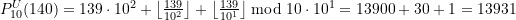 P_{10}^{U}(140) = 139 \cdot 10^2 + \left\lfloor \frac{139}{10^2} \right\rfloor + \left\lfloor \frac{139}{10^1} \right\rfloor \bmod 10 \cdot 10^1 = 13900 + 30 + 1 = 13931