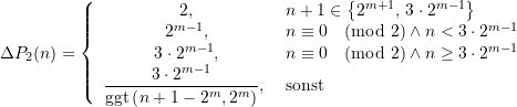 \begin{align*} \Delta P_2 (n)= \left\{ \begin{array}{cl} 2\text{,} &n+1 \in \left\{2^{m+1}\text{, } 3\cdot 2^{m-1}\right\}   \\ 2^{m-1}\text{,} &n\equiv 0 {\pmod 2} \land n<3\cdot 2^{m-1} \\ 3\cdot 2^{m-1}\text{,} &n\equiv 0 {\pmod 2} \land n \ge 3\cdot 2^{m-1} \\ \dfrac{3\cdot 2^{m-1}}{\text{ggt}\left( {{n+1-2^{m}}{,2^{m}}} \right)}  \text{, } &\text{sonst} \\ \end{array} \right. \end{align*}