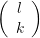 \left( {\begin{array}{c} l \\ k \end{array}} \right)
