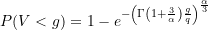 \begin{equation*} P(V < g) = 1-e^{-\left( \Gamma\left(1+ \LARGE \frac{3}{\alpha}\right) \LARGE \frac{g} {q } \right) ^{\LARGE \frac{\alpha}{3}}} \end{equation*}