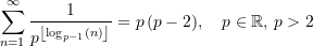 \begin{equation*} \sum\limits_{n=1}^{\infty} \frac{1}{p^{\left \lfloor {\log_{p-1}(n)} \right\rfloor}} &={p}\,{(p-2)}, \quad p\in\mathbb{R},\,p > {2}  \end{equation*}