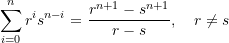 \begin{equation*} \sum\limits_{i=0}^{n}{r^i}{s^{n-i}}&=\frac{r^{n+1}-{s^{n+1}}}{r-s}, \quad {r}\ne{s} \end{equation*}