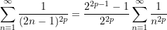 \begin{equation*} \sum \limits_{n = 1}^{\infty}{\frac{1}{(2n-1)^{2p}}} = \frac{2^{2p-1}-1}{2^{2p}}\sum \limits_{n = 1}^{\infty}{\frac{1}{n^{2p}}} \end{equation*}