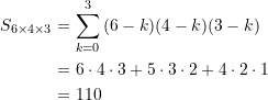 \begin{equation*} \begin{split} S_{6 \times 4 \times 3} &=  \displaystyle\sum\limits_{k=0}^{3}{(6-k)(4-k)(3-k)} \\ &= 6\cdot 4 \cdot 3 + 5\cdot 3 \cdot 2 + 4\cdot 2 \cdot 1 \\  &= 110 \end{split} \end{equation*}