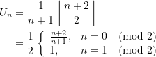 \begin{equation*} \begin{split} U_n &= \frac{1}{n+1} \left\lfloor {\frac{n+2}{2}} \right\rfloor \\&= \frac{1}{2} \left\{ \begin{array}{ll} \frac{n+2}{n+1}, &n=0 \pmod{2} \\ 1, &n=1 \pmod{2} \end{array} \right. \end{split} \end{equation*}