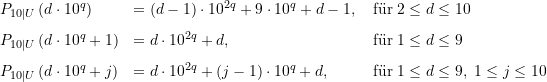 \begin{equation*} \begin{array} {lll} P_{10\vert U}\left(d \cdot 10^q \right) &= (d-1) \cdot 10^{2q} + 9 \cdot 10^q + d - 1,\; &\text{f&uuml;r}\; 2 \le d \le 10 \\[8pt] P_{10\vert U}\left(d \cdot 10^q + 1\right) &= d \cdot 10^{2q} + d,\; &\text{f&uuml;r}\; 1 \le d \le 9 \\[8pt] P_{10\vert U}\left(d \cdot 10^q + j\right) &= d \cdot 10^{2q} + (j-1) \cdot 10^q+ d,\; &\text{f&uuml;r}\; 1 \le d \le 9, \; 1 \le j \le 10 \end{array} \end{equation*}