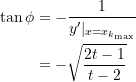 \begin{equation*} \begin{split} \tan \phi &= -\dfrac{1}{y^{\prime}{\mid_{x = x_{k_{\text{max}}}}}} \\ &=-{\sqrt{\dfrac{2t-1}{t-2}}} \end{split} \end{equation*}