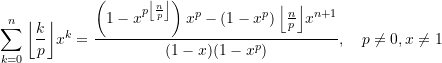 \begin{equation*}  \sum\limits_{k=0}^{n} {{\left \lfloor {\frac{k}{p}} \right\rfloor}x^k} &=  \frac{\left({1 - x^{p\left \lfloor {\frac{n}{p}} \right\rfloor}}\right)x^p -{(1-x^p)\left \lfloor {\frac{n}{p}} \right\rfloor}x^{n+1} } {(1-x)(1-x^p)}, \quad p\ne{0},x\ne{1} \end{equation*}