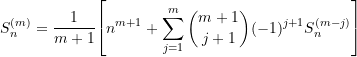 \begin{equation*} S_{n}^{(m)} = \frac{1}{m+1}{\left[n^{m+1} + \sum\limits_{j=1}^{m}{\binom{m+1}{j+1} (-1)^{j+1} S_{n}^{(m-j)}}\right]} \end{equation*}