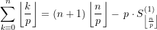\begin{equation*} \sum\limits_{k=0}^{n}{\left\lfloor {\frac{k}{p}} \right\rfloor} = \left(n+1\right)\left\lfloor \frac{n}{p} \right\rfloor - \,p \cdot S_{\left\lfloor \frac{n}{p} \right\rfloor}^{(1)} \end{equation*}