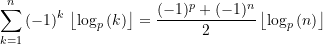\begin{equation*} \sum\limits_{{k=1}}^{n}{(-1)^k\,\left\lfloor {\log_p{(k)}} \right\rfloor} &= \frac{(-1)^p+(-1)^n}{2} \left\lfloor {\log_p{(n)}} \right\rfloor  \end{equation*}
