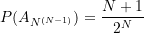 \begin{equation*} P(A_{N^{(N-1)}}) = \frac {N+1}{{2^{N}}} \end{equation*}