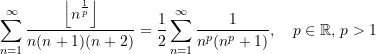 \begin{equation*} \sum\limits_{n=1}^{\infty}\frac{\left \lfloor {n^\frac{1}{p}} \right\rfloor}{n(n+1)(n+2)} &= \frac{1}{2}\sum\limits_{n=1}^{\infty} \frac{1}{{n}^{p}{\left({{n}^{p} + 1}\right)}}, \quad {p}\in \mathbb{R}, \,p >{1}  \end{equation*}