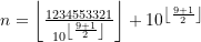 n = \left \lfloor \frac{1234553321}{10^{\left\lfloor \frac{9+1}{2} \right\rfloor}} \right\rfloor + 10^{ \left\lfloor \frac{9+1}{2} \right\rfloor}