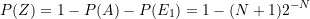 \begin{equation*} P(Z) = 1 - P(A) - P(E_1) = 1 - (N+1) 2^{-N} \end{equation*}