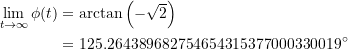 \begin{equation*} \begin{split} \displaystyle \lim_{t\rightarrow \infty}{\phi(t)} &= \arctan\left({-\sqrt{2}}\right) \\ &= 125.264389682754654315377000330019^{\circ} \end{split} \end{equation*}