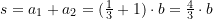 s = a_{1}+a_{2}=(\frac{1}{3} + 1)\cdot b =\frac{4}{3}\cdot b