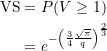Rendered by QuickLaTeX.com \begin{equation*} \begin{split} \text{VS} &= P(V \ge 1) \\ &= e^{-\left( \LARGE \frac{ 3 }{4} \LARGE \frac{\sqrt{\pi}} {q} \right) ^{\LARGE \frac{2}{3}}} \end{split} \end{equation*}