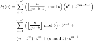 \begin{equation*} \begin{split} P_{b}(n) &=\sum \limits_{k=0}^{m-1} \left(\left\lfloor \frac{n}{b^{m-k-1}}\right\rfloor \bmod b\right)\left(b^{k} + b^{2m-k-1}\right) \\[8pt]&= \sum \limits_{k=1}^{m-1} \left(\left\lfloor \frac{n}{b^{m-k}}\right\rfloor \bmod b\right)\cdot b^{k-1} \;+ \\[4pt] & \quad \, \left(n - b^m\right) \cdot b^m + \left( n \bmod b\right) \cdot b^{m-1} \end{split} \end{equation*}