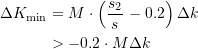 \begin{equation*} \begin{split} \Delta{K_{\text{min}}} &=  M \cdot \left(\dfrac{s_{2}}{s} \, - 0.2 \right) \Delta{k} \\ &> -0.2 \cdot M \Delta{k} \end{split} \end{equation*}