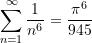 \begin{equation*}\sum \limits_{n = 1}^{\infty}{\frac{1}{n^{6}}} = \frac{\pi^6}{945} \end{equation*}