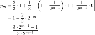\begin{equation*} \begin{split}  {p}_{m}&=\frac{2}{3}\cdot 1+\frac{1}{3}\cdot \left[ \left( 1-\frac{1}{2^{m-1}} \right)\cdot 1+\frac{1}{2^{m-1}}\cdot 0 \right]\\ &=1-\frac{2}{3}\cdot 2^{-m}\\ &=\frac{3\cdot 2^{m-1}-1}{3\cdot 2^{m-1}} \end{split} \end{equation*}