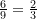 \frac {6}{9} = \frac {2}{3}