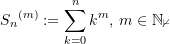 \begin{equation*} {S_{n}}^{(m)}:=\sum\limits_{k=0}^{n}{ {k^{m}} } , \, m \in \mathbb{N_0} \end{equation*}