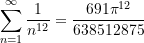 \begin{equation*}\sum \limits_{n = 1}^{\infty}{\frac{1}{n^{12}}} = \frac{691\pi^{12}}{638512875} \end{equation*}