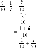 \begin{equation*} \begin{split} \frac{9}{10} \cdot \frac{1}{7} &= \frac{\frac{9}{7}}{10} \\ &= \frac{\frac{7+2}{7}}{10} \\ &= \frac{1+\frac{2}{7}}{10} \\ &= \frac{1}{10} + \frac{2}{70} \end{split} \end{equation*}