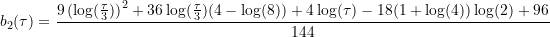 \begin{equation*} b_2(\tau) = \frac{9\,{(\log(\frac{\tau}{3}))}^2+36\log(\frac{\tau}{3})(4-\log(8))+4\log(\tau)-18(1+\log(4))\log(2)+96}{144} \end{equation*}