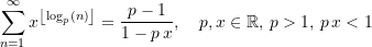 \begin{equation*} \sum\limits_{n=1}^{\infty} x^{\left \lfloor {\log_p(n)} \right\rfloor} &= \frac{p-1}{1-p\,x}, \quad p,x\in\mathbb{R},\,p > {1},\,p\,x < {1} \end{equation*}