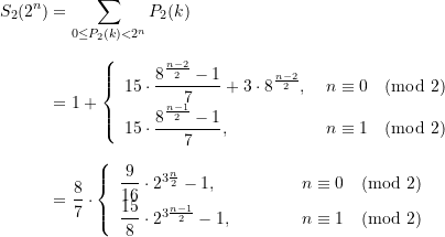 \begin{equation*} \begin{split} \displaystyle  {{S}_{2}}({{2}^{n}}) &= \sum\limits_{{0\le {{P}_{2}}(k)<{{2}^{n}}}}^{{}}{{{{P}_{2}}(k)}} \\[8pt]  &=1+\left\{ \begin{array}{ll} 15\cdot \dfrac{8^{\frac{n-2}{2}}-1}{7}+3\cdot {8^{\frac{n-2}{2}}} \text{, } &n\equiv 0 {\pmod 2} \\[4pt] 15\cdot \dfrac{8^{\frac{n-1}{2}}-1}{7} \text{, } &n\equiv 1 {\pmod 2} \end{array} \right. \\[8pt]&=\dfrac{8}{7} \cdot \left\{ \begin{array}{ll} \dfrac{9}{16}\cdot {2^{3\frac{n}{2}}}-1 \text{, } \quad  \quad \quad &n\equiv 0 {\pmod 2} \\[4pt] \dfrac{{15}}{8}\cdot {{2}^{{3\frac{{n-1}}{2}}}}-1 \text{, }  \quad \quad \quad &n\equiv 1 {\pmod 2} \end{array} \right \end{split} \end{equation*}