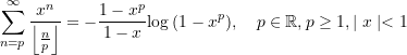 \begin{equation*} \sum\limits_{n=p}^{\infty} {\frac{x^n}{\left \lfloor {\frac{n}{p}} \right\rfloor}} &=  -\frac{1-x^p}{1-x}{\log\left(1-x^p\right)}, \quad p\in \mathbb{R}, p\ge{1},\mid{x}\mid < {1}\end{equation*}