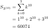 \begin{equation*} \begin{split} S_{3^{(10)}} &=   \displaystyle\sum\limits_{k=0}^{3}{k^{10}} \\ &=1^{10}+2^{10}+3^{10} \\   &= 60074 \end{split} \end{equation*}