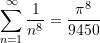 \begin{equation*}\sum \limits_{n = 1}^{\infty}{\frac{1}{n^{8}}} = \frac{\pi^8}{9450} \end{equation*}