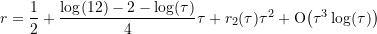 \begin{equation*}  r = \frac{1}{2} + \frac{\log(12) - 2 -\log(\tau)}{4}\tau +r_2(\tau){\tau}^2 + \text{O}{\left(\tau^{3}\log({\tau})\right)} \end{equation*}