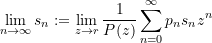 \begin{equation*}\underset{{n\to \infty }}{\mathop{{\lim }}}\,{{s}_{n}}:=\underset{{z\to r}}{\mathop{{\lim }}}\,\frac{1}{{P(z)}}\sum\limits_{{n=0}}^{\infty }{{{{p}_{n}}{{s}_{n}}{{z}^{n}}}} \end{equation*}