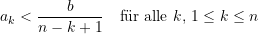 \begin{equation*}  a_{k} < \frac{b}{n-k+1} \quad \text{f&uuml;r alle } k, \, 1\le k \le n \end{equation*}