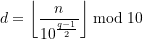 \begin{equation*} d = \displaystyle \left\lfloor \frac{n}{10^{\frac{q-1}{2}}} \right\rfloor \bmod 10 \end{equation*}