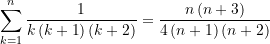 \begin{equation*}\sum\limits_{{k=1}}^{n}{{\frac{1}{{k\left( {k+1} \right)\left( {k+2} \right)}}}}=\frac{{n\left( {n+3} \right)}}{{4\left( {n+1} \right)\left( {n+2} \right)}}\end{equation*}