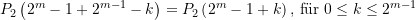 \begin{align*}  {{P}_{2}}\left( {{{2}^{m}}-1+{{2}^{{m-1}}}-k} \right)={{P}_{2}}\left( {{{2}^{m}}-1+k} \right) \text{, f&uuml;r }  0\le k\le {{2}^{{m-1}}} \end{align*}