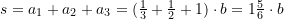 s = a_{1}+a_{2}+a_{3}=(\frac{1}{3}+\frac{1}{2} + 1)\cdot b=1\frac{5}{6}\cdot b