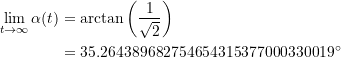 \begin{equation*} \begin{split} \displaystyle \lim_{t\rightarrow \infty}{\alpha(t)} &= \arctan\left(\dfrac{1}{\sqrt{2}}\right) \\ &= 35.264389682754654315377000330019^{\circ} \end{split} \end{equation*}