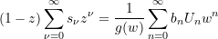 \begin{equation*} (1-z)\sum\limits_{\nu = 0}^{\infty}{{s_{\nu}}{z^{\nu}}} = \frac{1}{g(w)} \sum\limits_{n = 0}^{\infty}{{b_{n}} {U_{n}}{w^{n}}} \end{equation*}